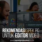 Rekomendasi Spek PC Untuk Seorang Editor Video